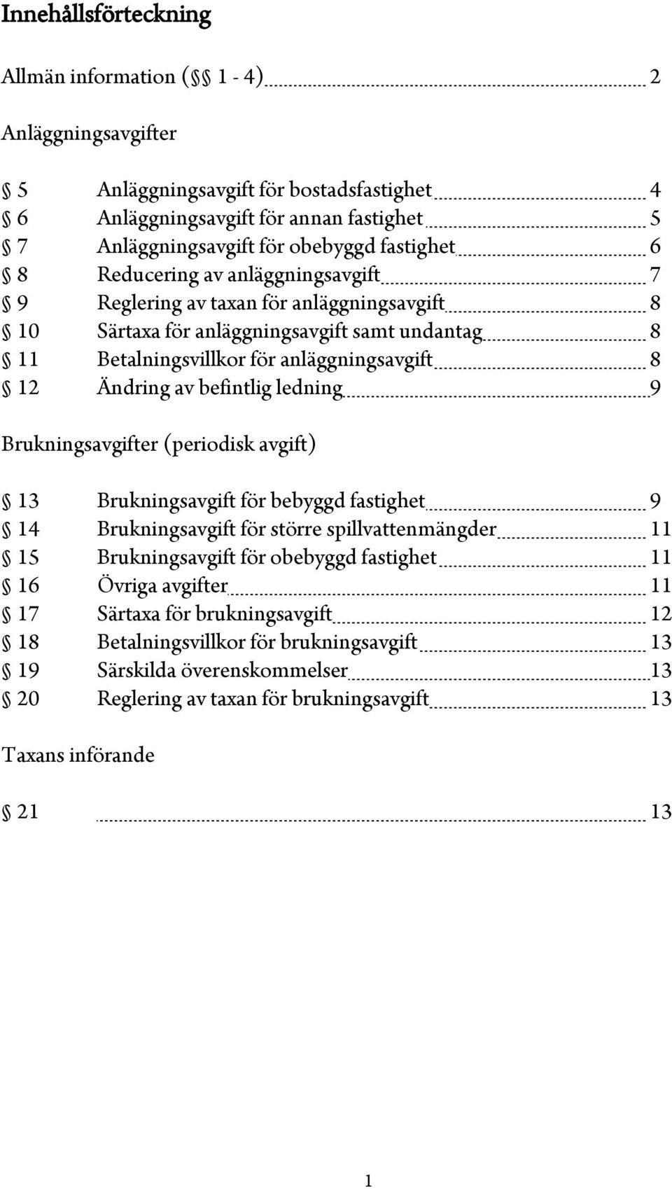 befintlig ledning 9 Brukningsavgifter (periodisk avgift) 13 Brukningsavgift för bebyggd fastighet 9 14 Brukningsavgift för större spillvattenmängder 11 15 Brukningsavgift för obebyggd fastighet 11