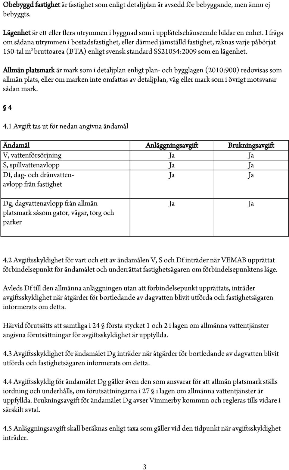 Allmän platsmark är mark som i detaljplan enligt plan- och bygglagen (2010:900) redovisas som allmän plats, eller om marken inte omfattas av detaljplan, väg eller mark som i övrigt motsvarar sådan