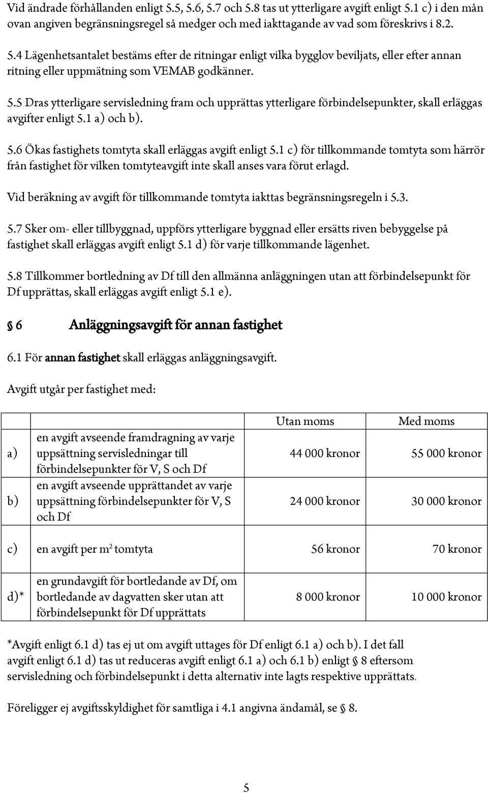 1 c) för tillkommande tomtyta som härrör från fastighet för vilken tomtyteavgift inte skall anses vara förut erlagd. Vid beräkning av avgift för tillkommande tomtyta iakttas begränsningsregeln i 5.3.