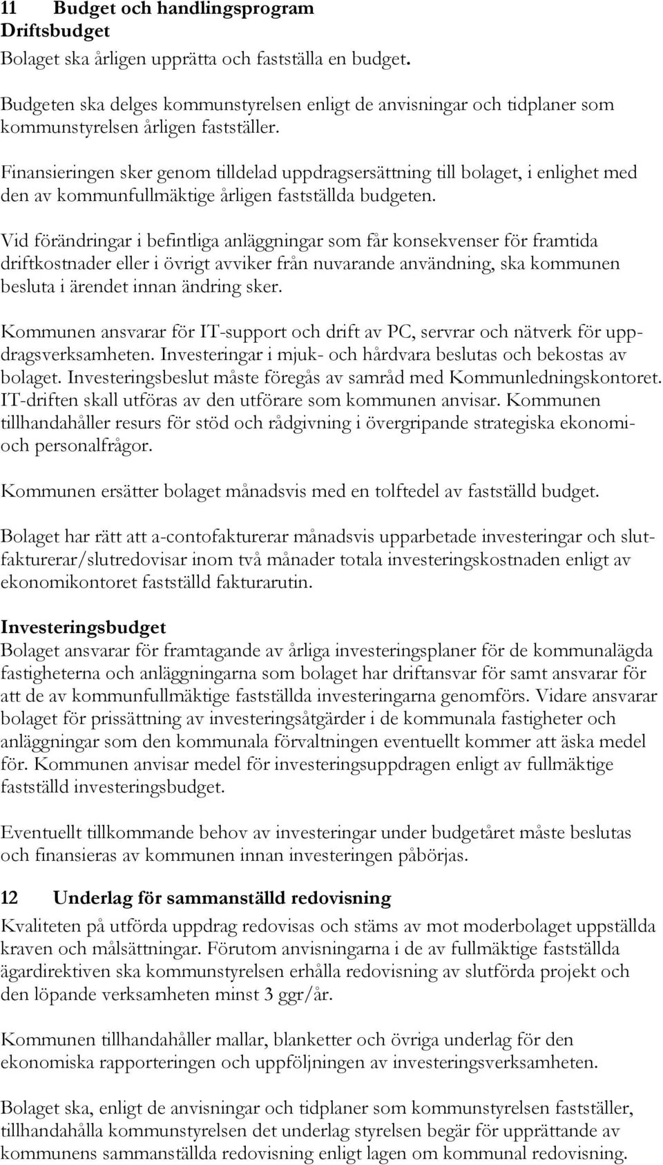 Finansieringen sker genom tilldelad uppdragsersättning till bolaget, i enlighet med den av kommunfullmäktige årligen fastställda budgeten.