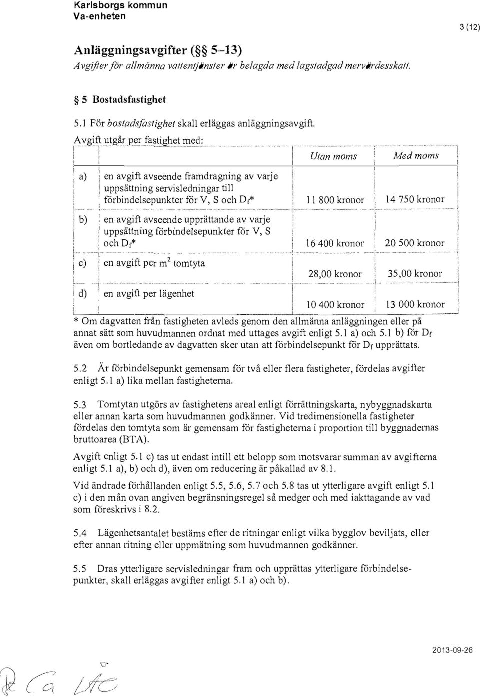 forbndelsepunkter fcr V, S och Df* ; en avgft avseende upprättande av varje ' uppsättnng fcrbndelsepunkter for V, S, och Dr* Il 800 kronor 1, 14750 kronor,",",, 20 500 kronor J en avgft per lägenhet