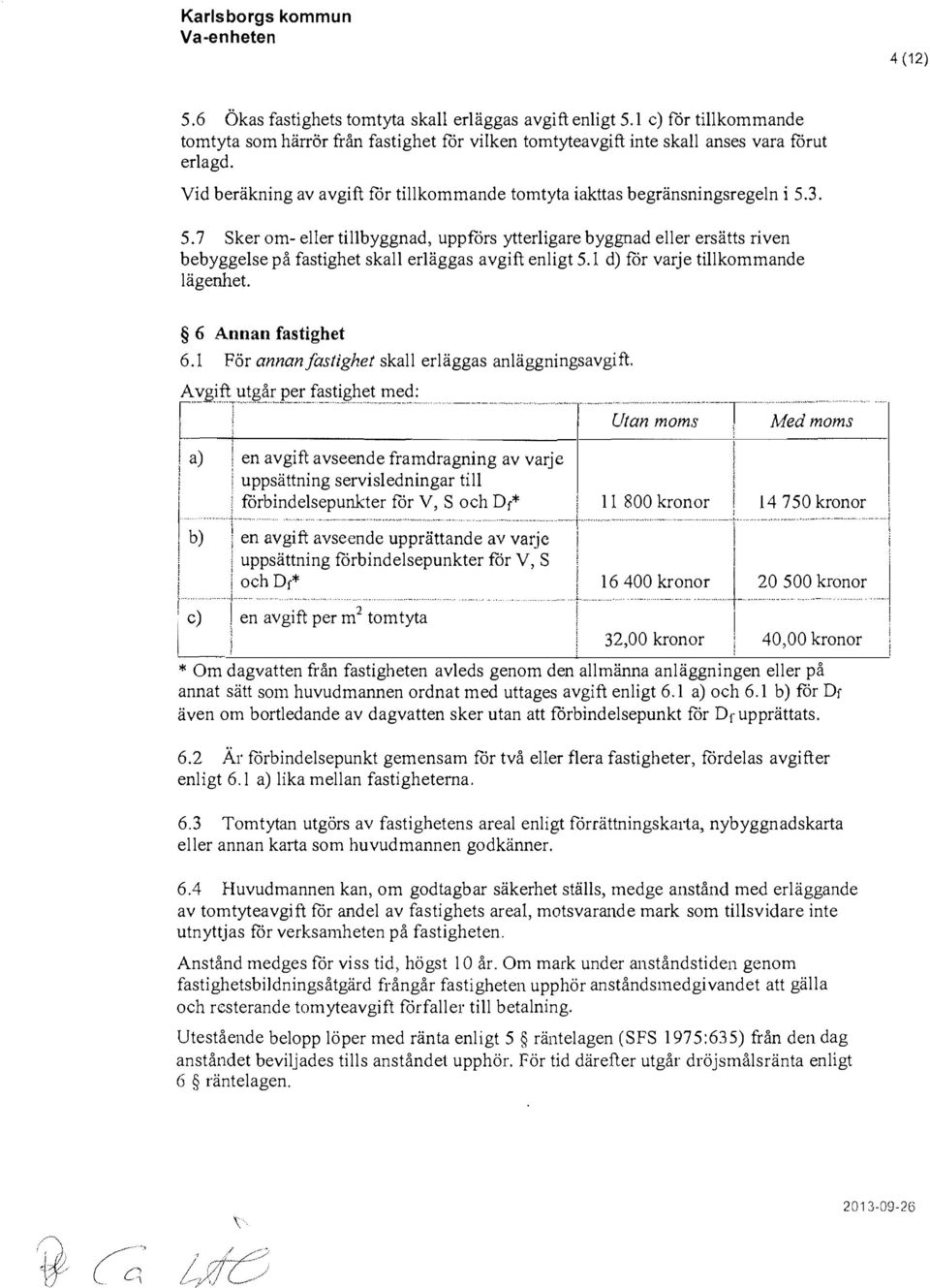 enlgt 51 d) får varje tllkommande lägenhet 6 Annan fastghet 61 För annan fastghet skall erläggas anläggnngsavgft Avgft utgår per fastghet med: I T J,! Utan moms! Med moms!