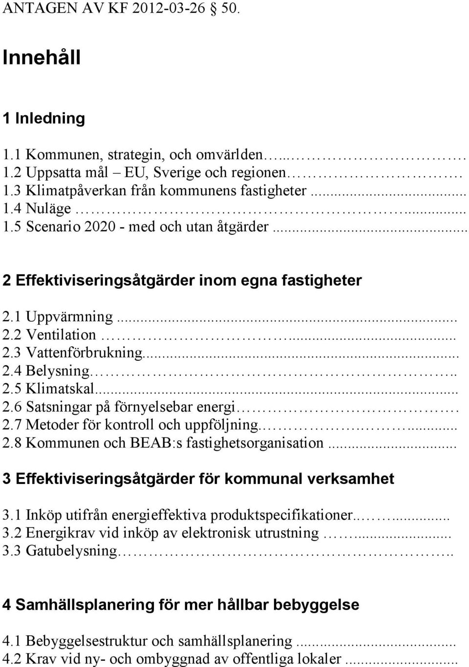 .... 2.8 Kommunen och BEAB:s fastighetsorganisation... 3 Effektiviseringsåtgärder för kommunal verksamhet 3.1 Inköp utifrån energieffektiva produktspecifikationer..... 3.2 Energikrav vid inköp av elektronisk utrustning.