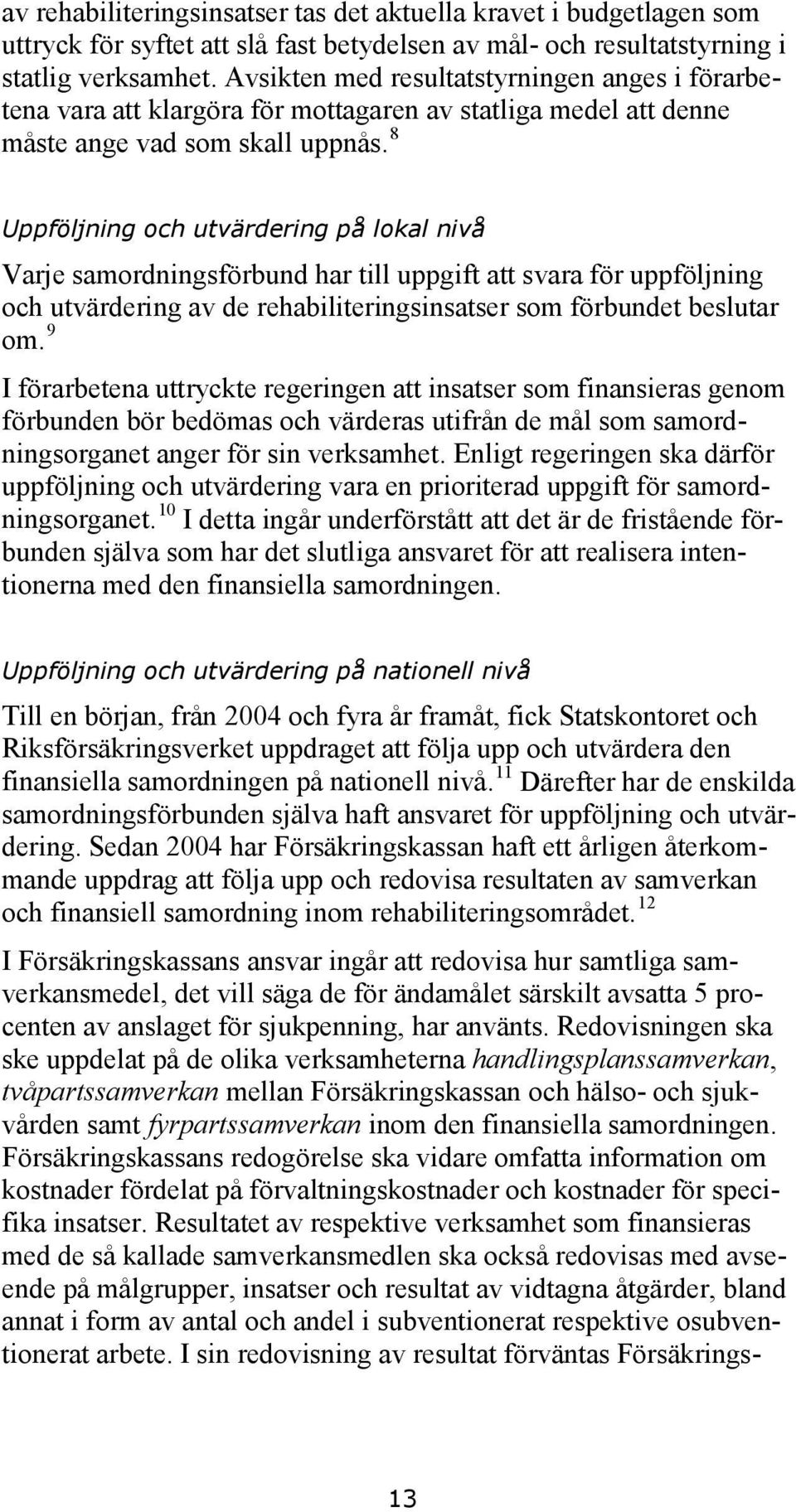 8 Uppföljning och utvärdering på lokal nivå Varje samordningsförbund har till uppgift att svara för uppföljning och utvärdering av de rehabiliteringsinsatser som förbundet beslutar om.