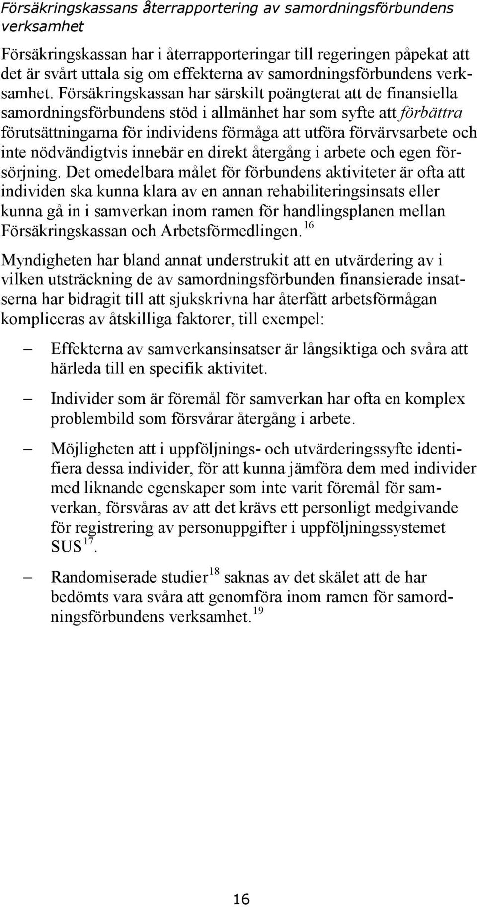 Försäkringskassan har särskilt poängterat att de finansiella samordningsförbundens stöd i allmänhet har som syfte att förbättra förutsättningarna för individens förmåga att utföra förvärvsarbete och