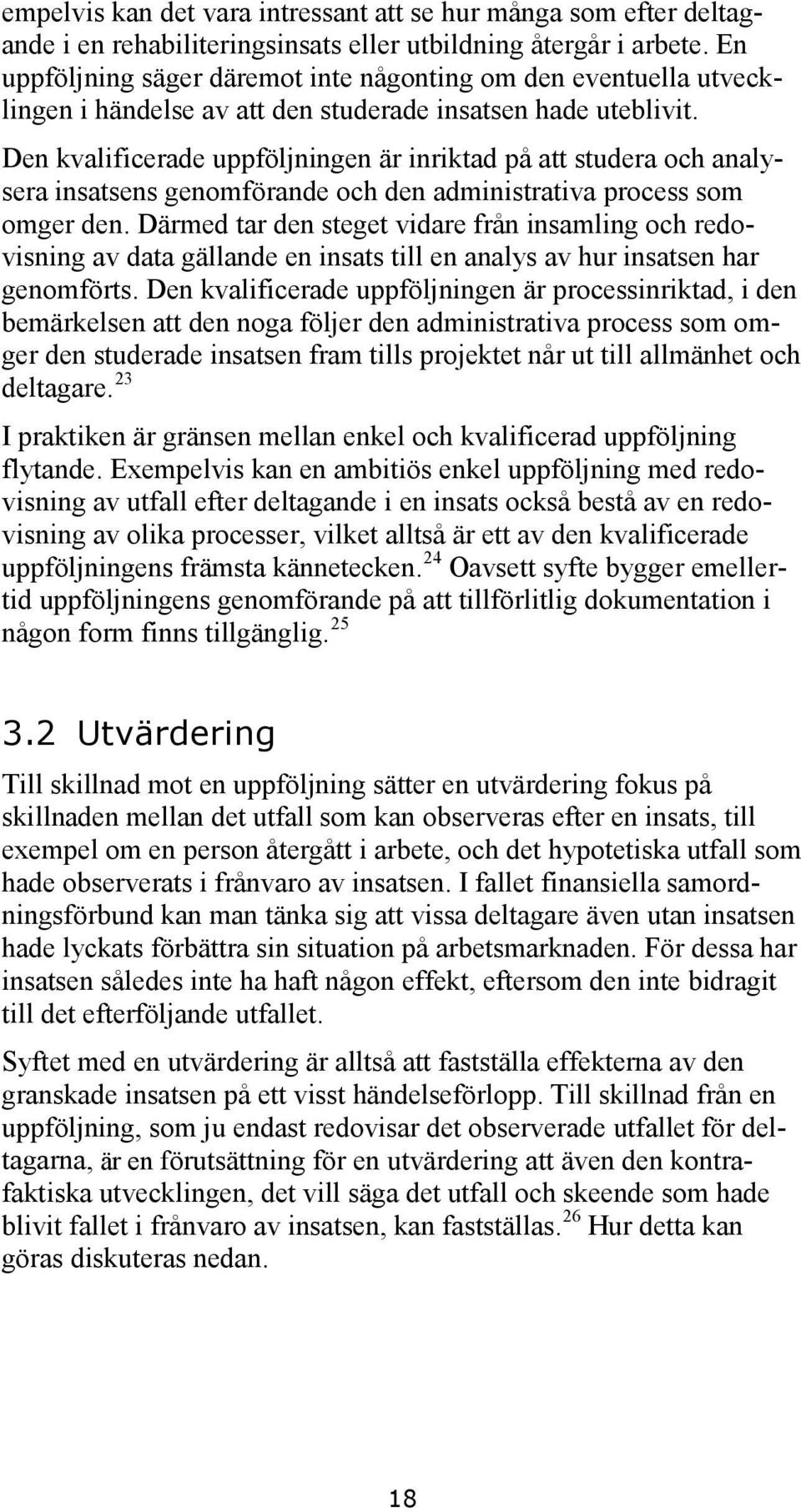 Den kvalificerade uppföljningen är inriktad på att studera och analysera insatsens genomförande och den administrativa process som omger den.