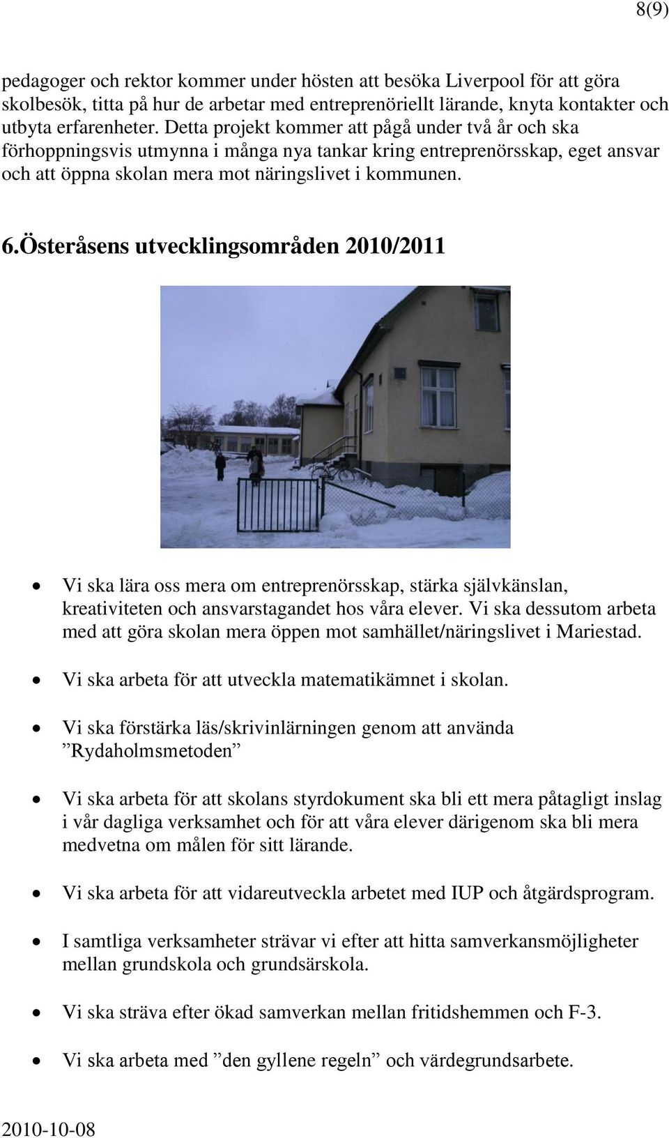 Österåsens utvecklingsområden 2010/2011 Vi ska lära oss mera om entreprenörsskap, stärka självkänslan, kreativiteten och ansvarstagandet hos våra elever.