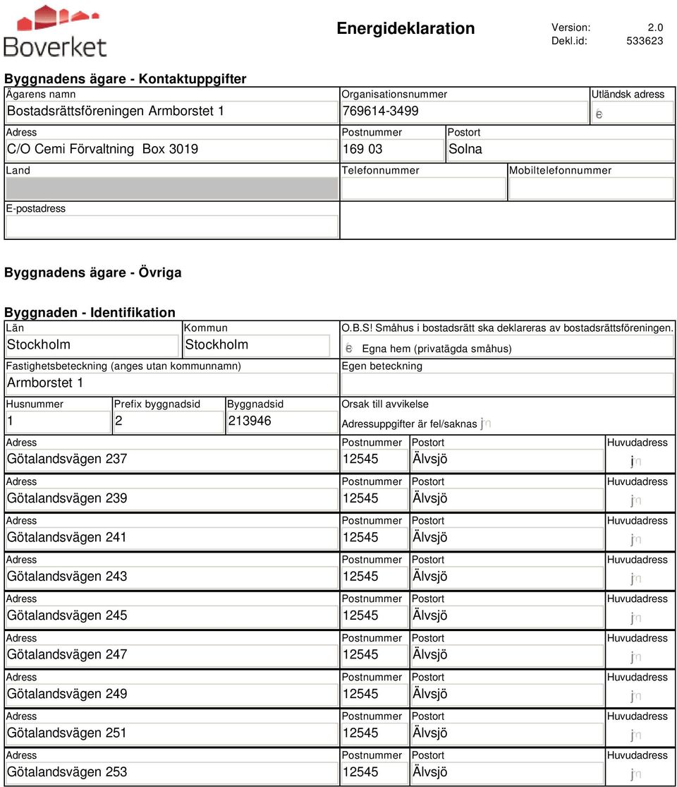 Mobiltelefonnummer Utländsk adress E-postadress Byggnadens ägare - Övriga Byggnaden - Identifikation Län Stockholm Kommun Stockholm Fastighetsbeteckning (anges utan kommunnamn) Armborstet 1 Husnummer