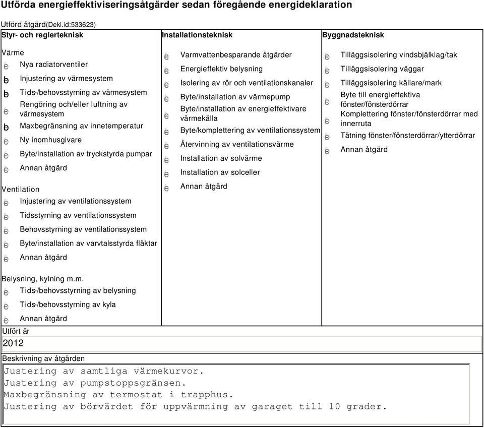 värmesystem Maxbegränsning av innetemperatur Ny inomhusgivare Byte/installation av tryckstyrda pumpar Ventilation Injustering av ventilationssystem Tidsstyrning av ventilationssystem Behovsstyrning