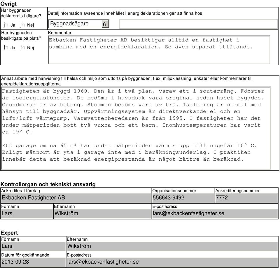 Se även separat utlåtande. Annat arbete med hänvisning till hälsa och miljö som utförts på byggnaden, t.ex.