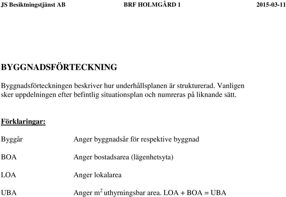 Vanligen sker uppdelningen efter befintlig situationsplan och numreras på liknande