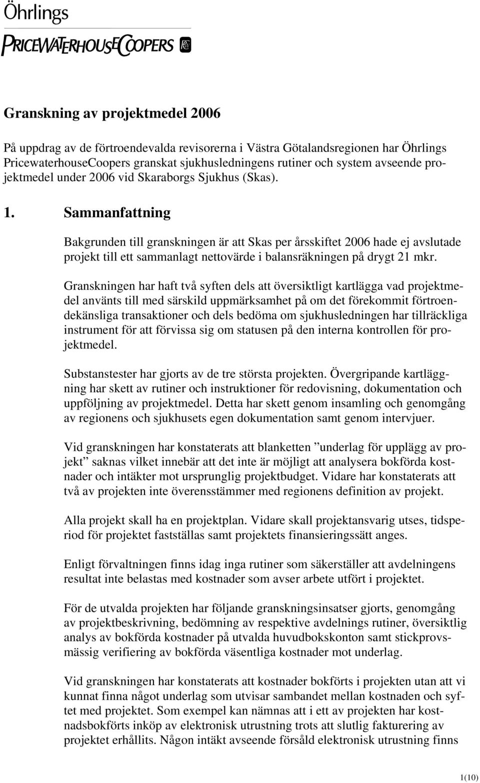 Sammanfattning Bakgrunden till granskningen är att Skas per årsskiftet 2006 hade ej avslutade projekt till ett sammanlagt nettovärde i balansräkningen på drygt 21 mkr.