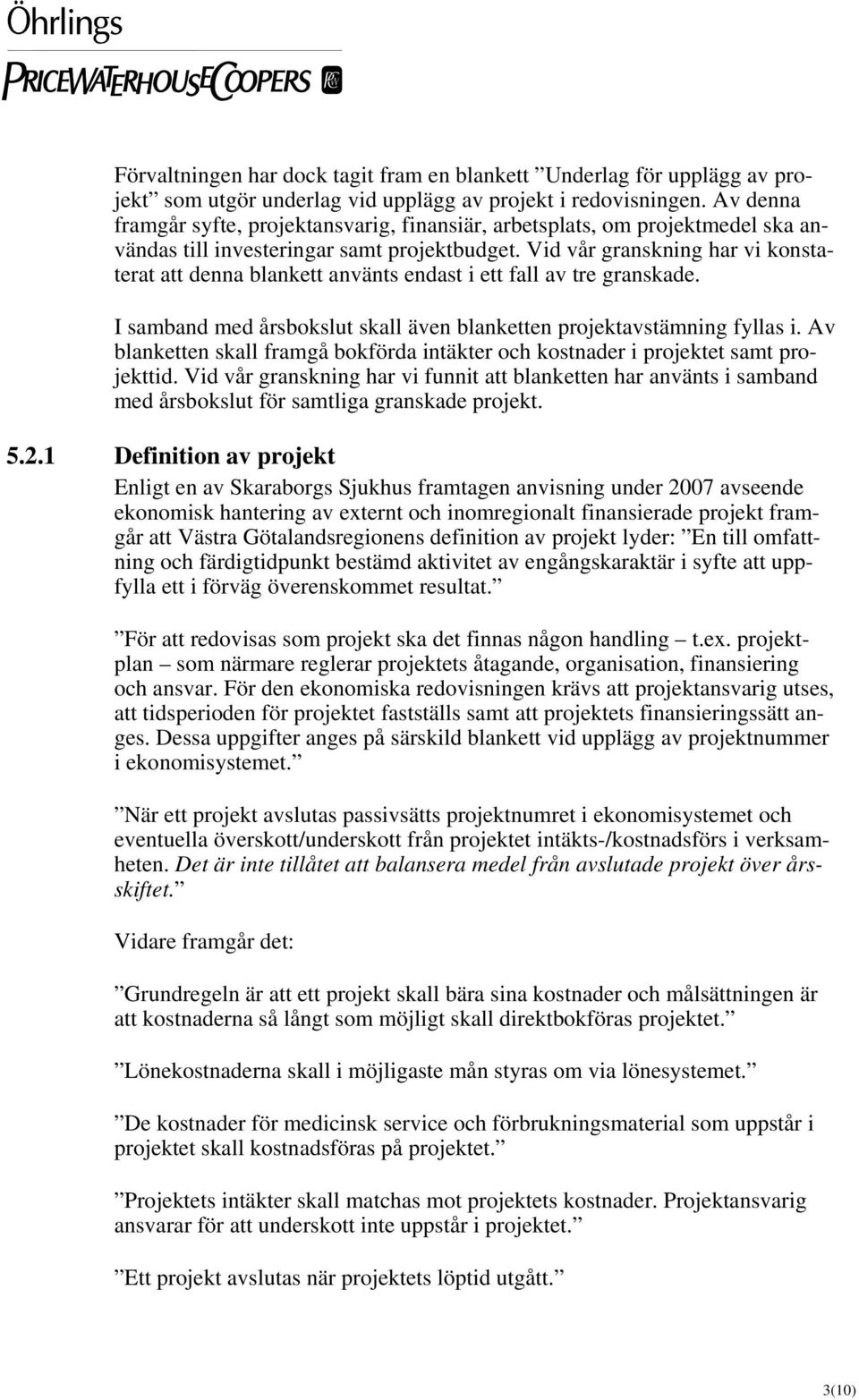 Vid vår granskning har vi konstaterat att denna blankett använts endast i ett fall av tre granskade. I samband med årsbokslut skall även blanketten projektavstämning fyllas i.