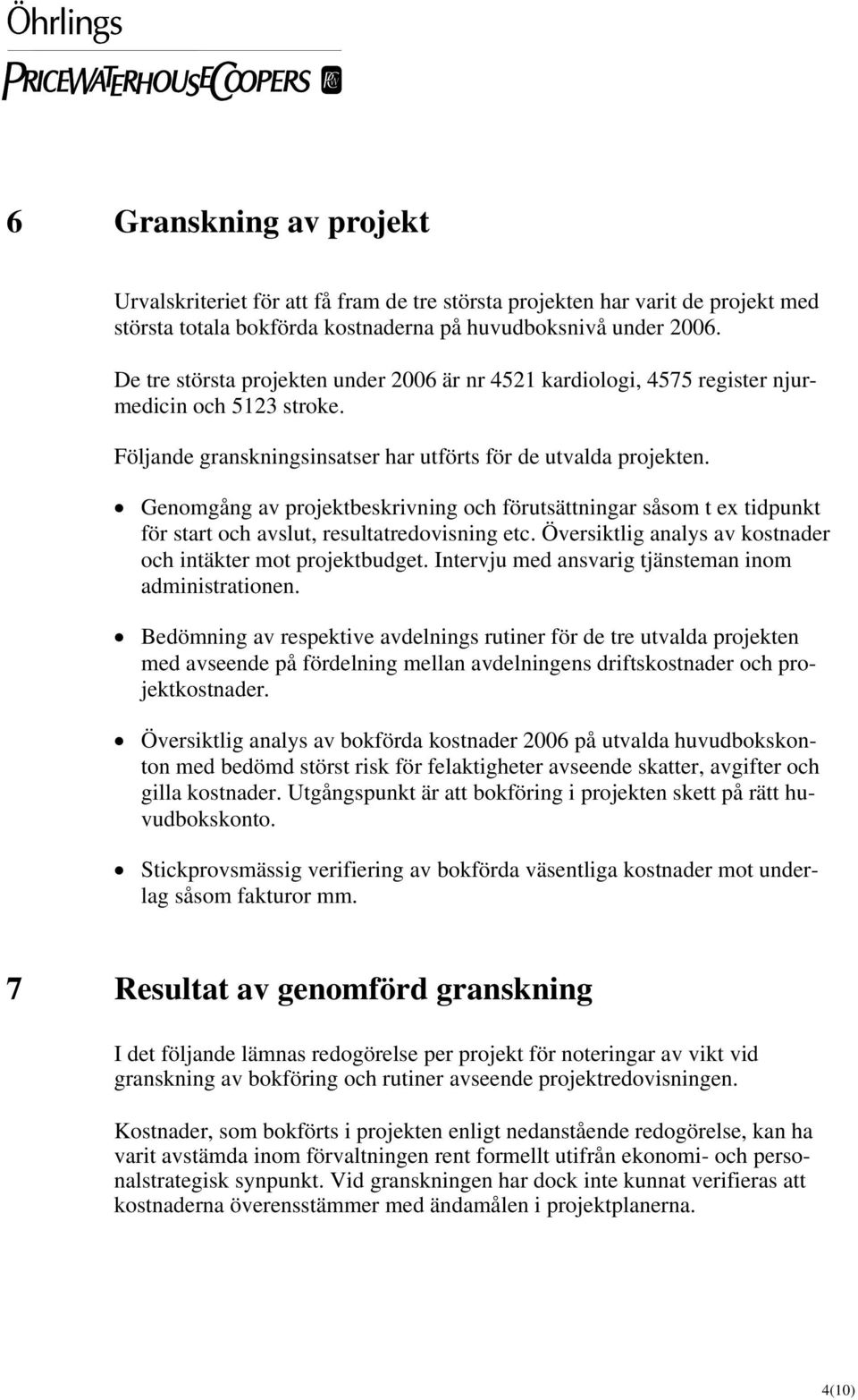 Genomgång av projektbeskrivning och förutsättningar såsom t ex tidpunkt för start och avslut, resultatredovisning etc. Översiktlig analys av kostnader och intäkter mot projektbudget.