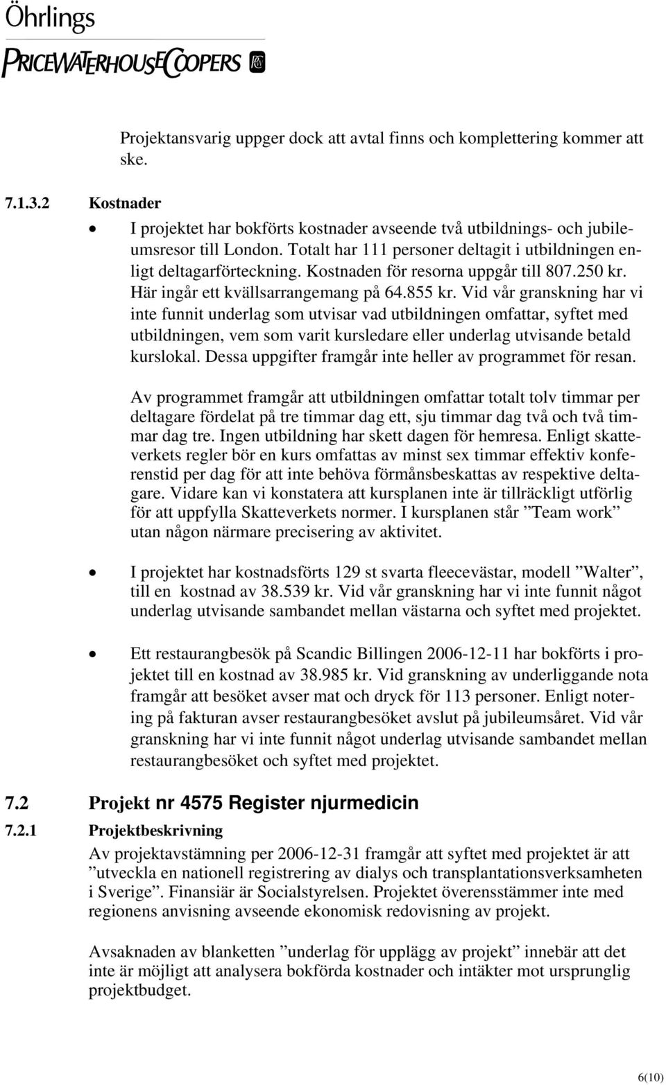 Vid vår granskning har vi inte funnit underlag som utvisar vad utbildningen omfattar, syftet med utbildningen, vem som varit kursledare eller underlag utvisande betald kurslokal.