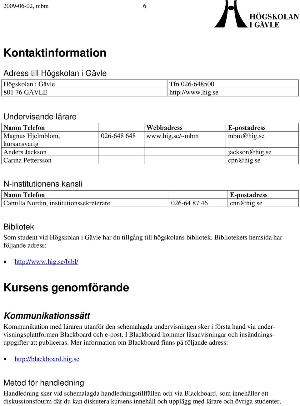 se N-institutionens kansli Namn Telefon E-postadress Camilla Nordin, institutionssekreterare 026-64 87 46 cnn@hig.