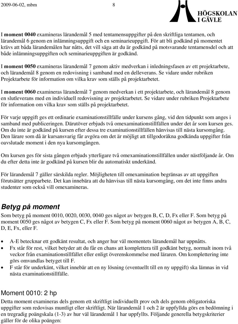 I moment 0050 examineras lärandemål 7 genom aktiv medverkan i inledningsfasen av ett projektarbete, och lärandemål 8 genom en redovisning i samband med en delleverans.