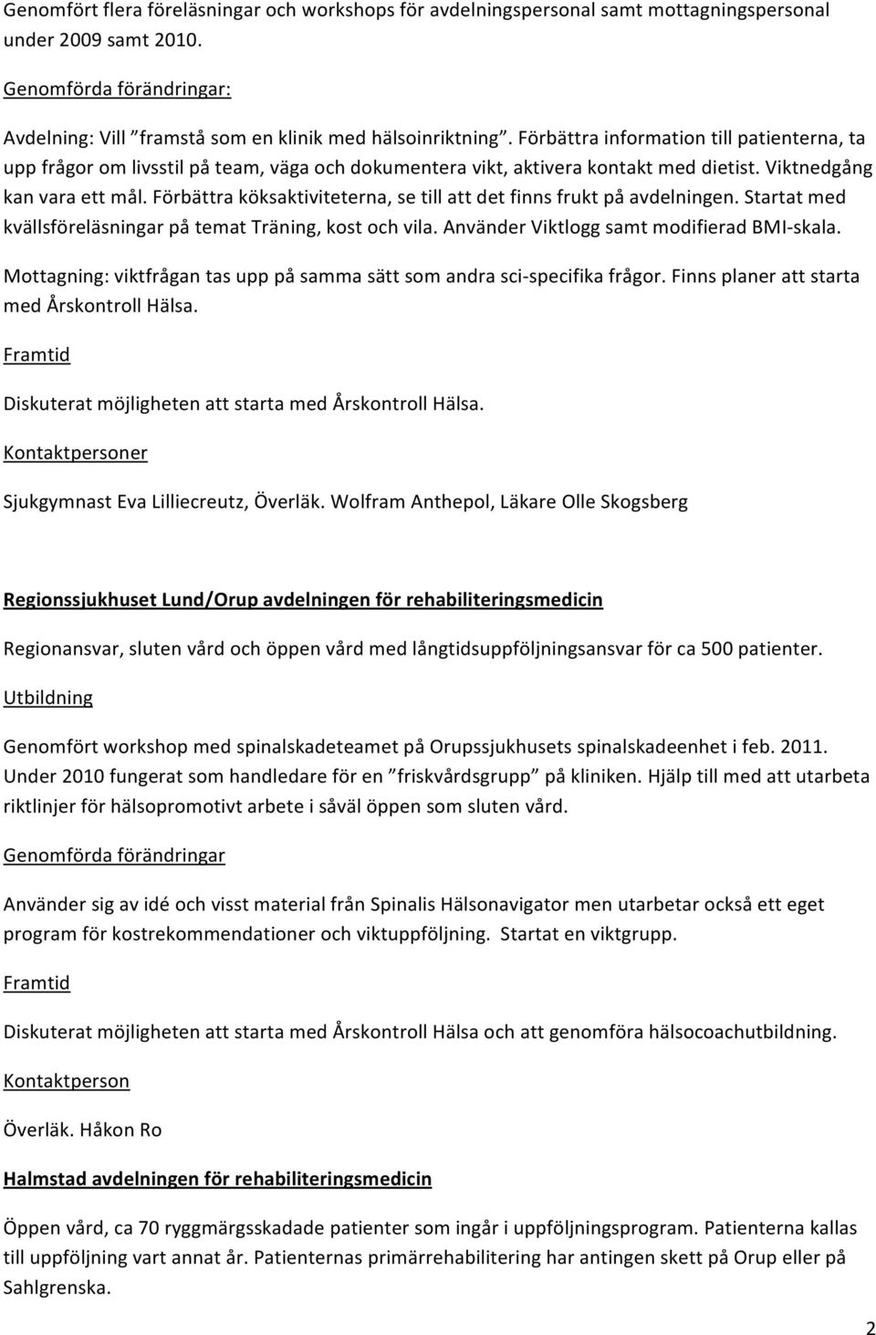 förbättraköksaktiviteterna,setillattdetfinnsfruktpåavdelningen.startatmed kvällsföreläsningarpåtematträning,kostochvila.använderviktloggsamtmodifieradbmi skala.