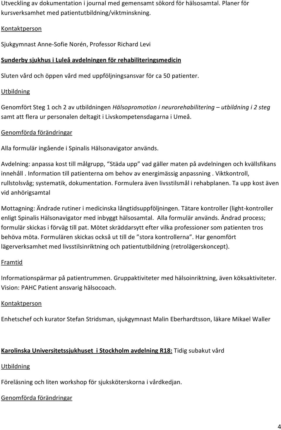 Utbildning GenomförtSteg1och2avutbildningenHälsopromotionineurorehabilitering utbildningi2steg samtattfleraurpersonalendeltagitilivskompetensdagarnaiumeå.