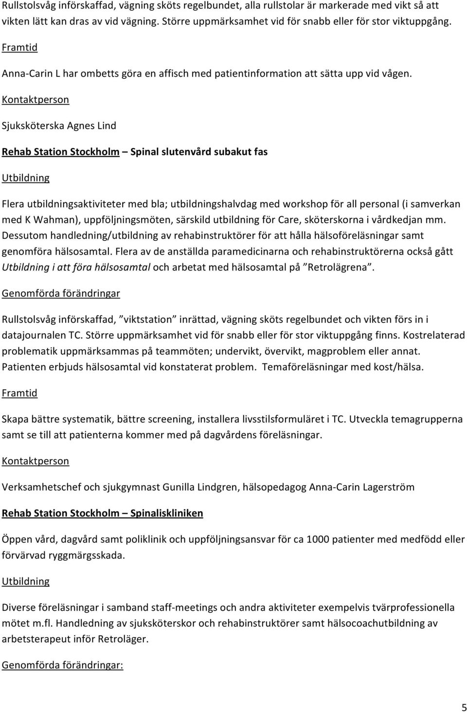 Kontaktperson SjuksköterskaAgnesLind RehabStationStockholm Spinalslutenvårdsubakutfas Utbildning Flerautbildningsaktivitetermedbla;utbildningshalvdagmedworkshopförallpersonal(isamverkan