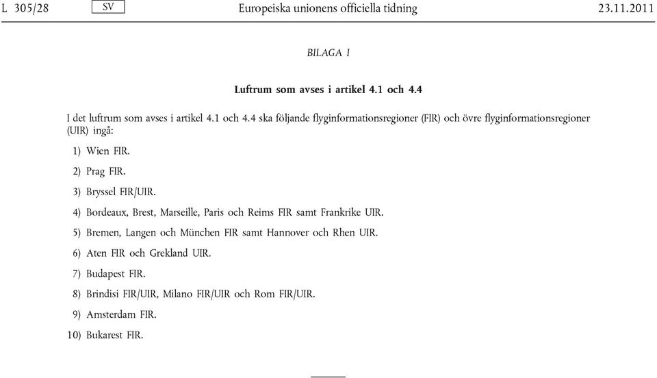 4 ska följande flyginformationsregioner (FIR) och övre flyginformationsregioner (UIR) ingå: 1) Wien FIR. 2) Prag FIR. 3) Bryssel FIR/UIR.