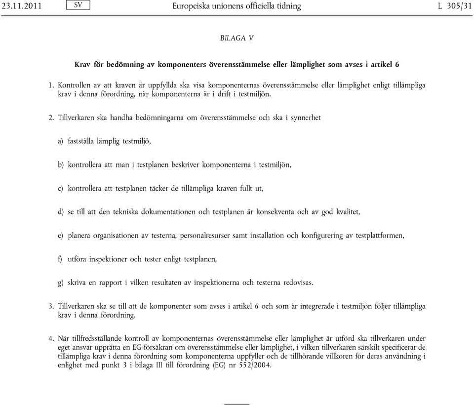 Tillverkaren ska handha bedömningarna om överensstämmelse och ska i synnerhet a) fastställa lämplig testmiljö, b) kontrollera att man i testplanen beskriver komponenterna i testmiljön, c) kontrollera