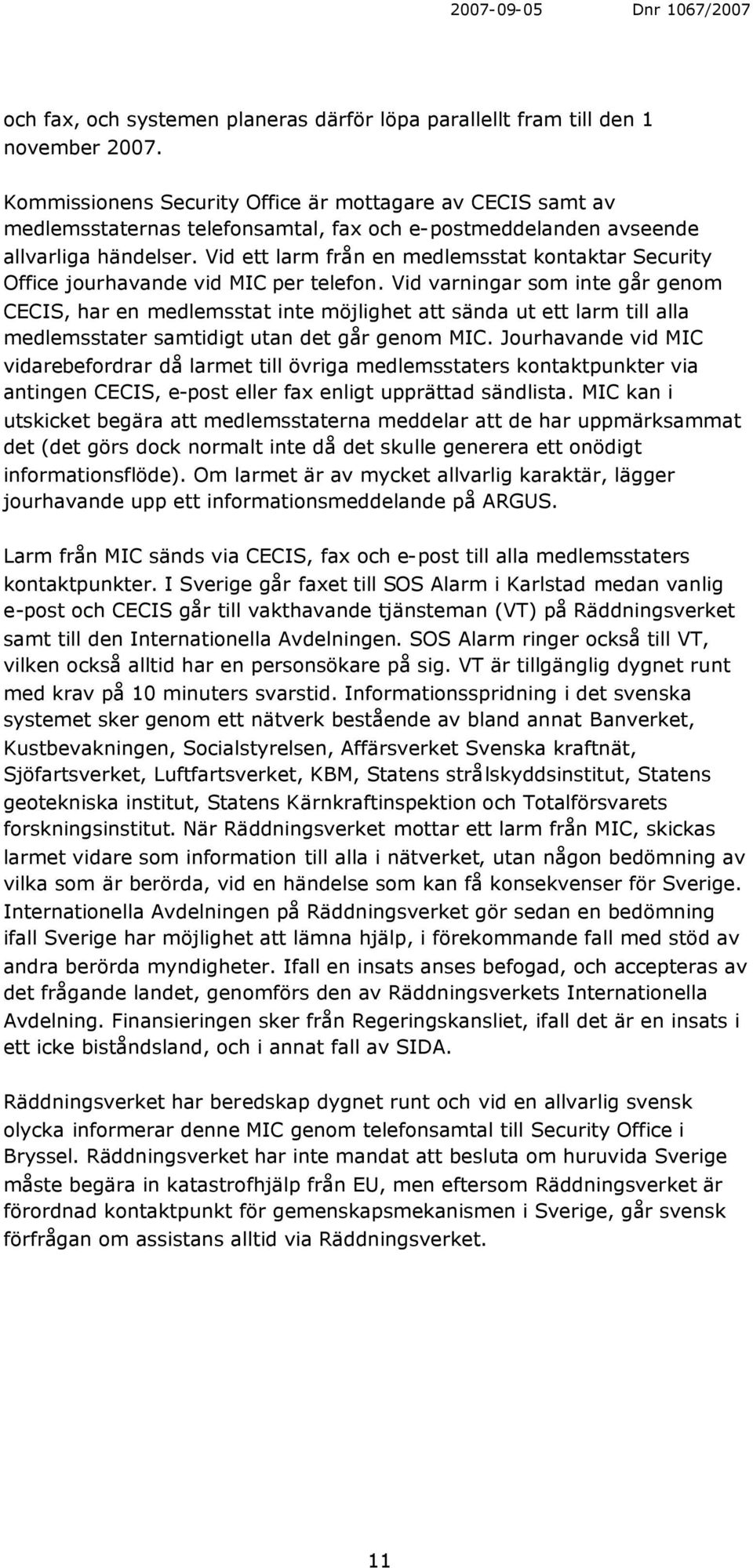 Vid ett larm från en medlemsstat kontaktar Security Office jourhavande vid MIC per telefon.