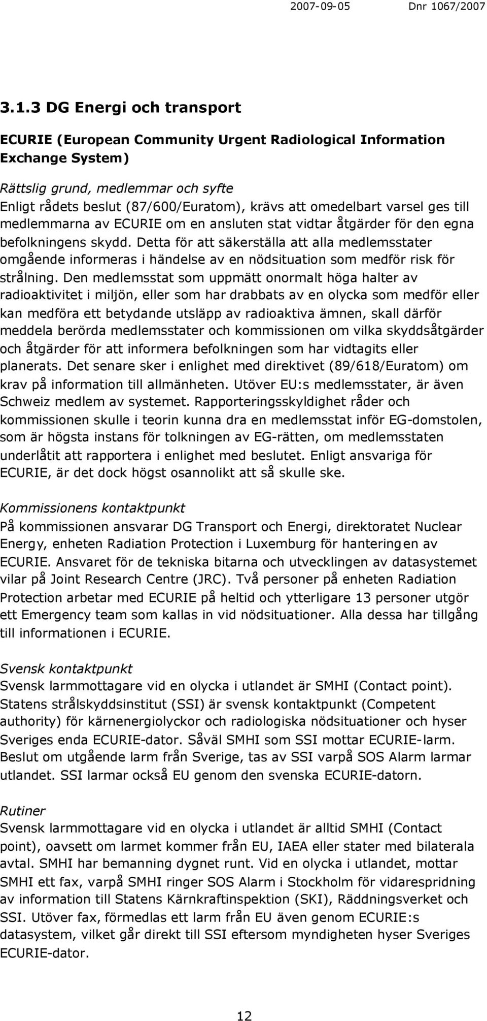 Detta för att säkerställa att alla medlemsstater omgående informeras i händelse av en nödsituation som medför risk för strålning.