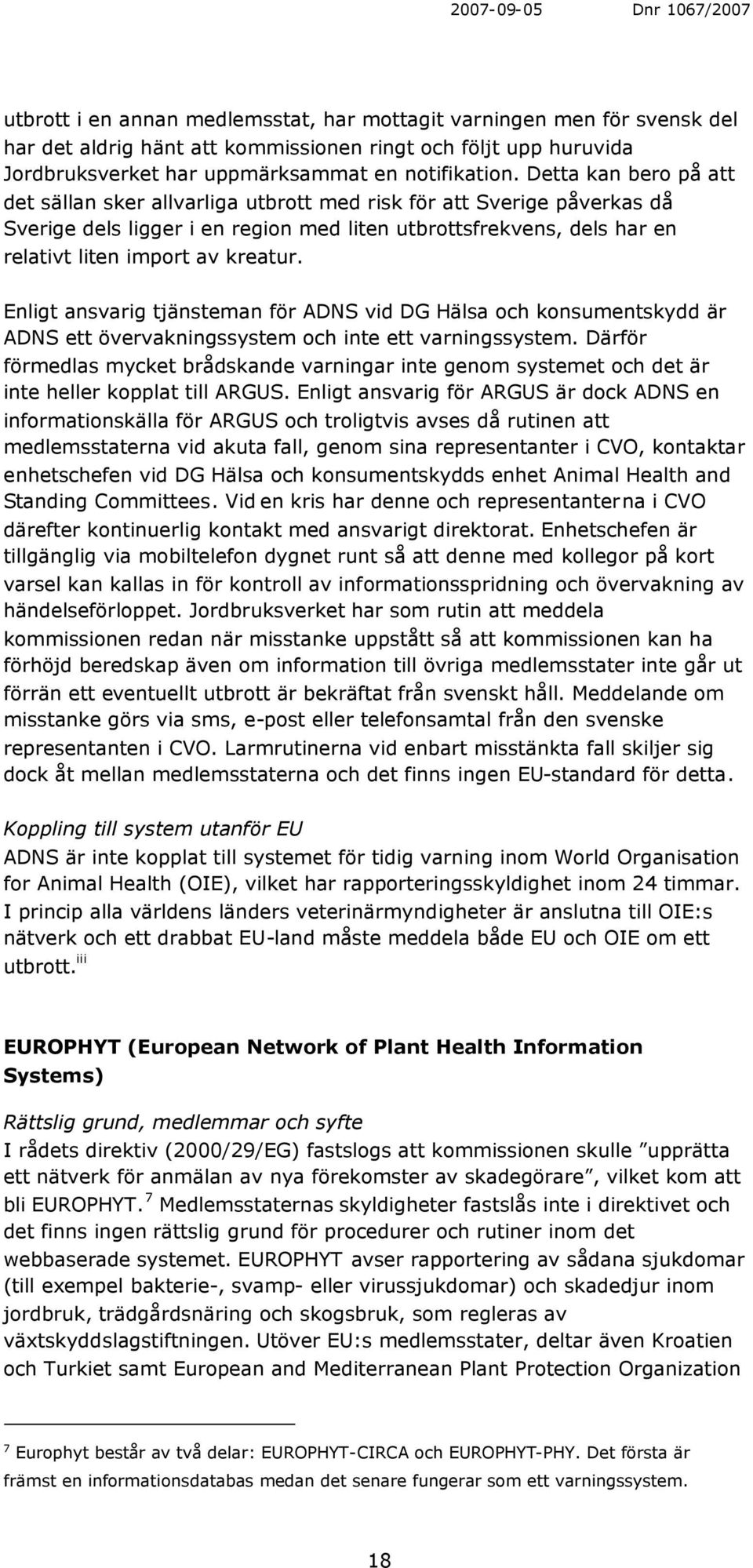 Enligt ansvarig tjänsteman för ADNS vid DG Hälsa och konsumentskydd är ADNS ett övervakningssystem och inte ett varningssystem.