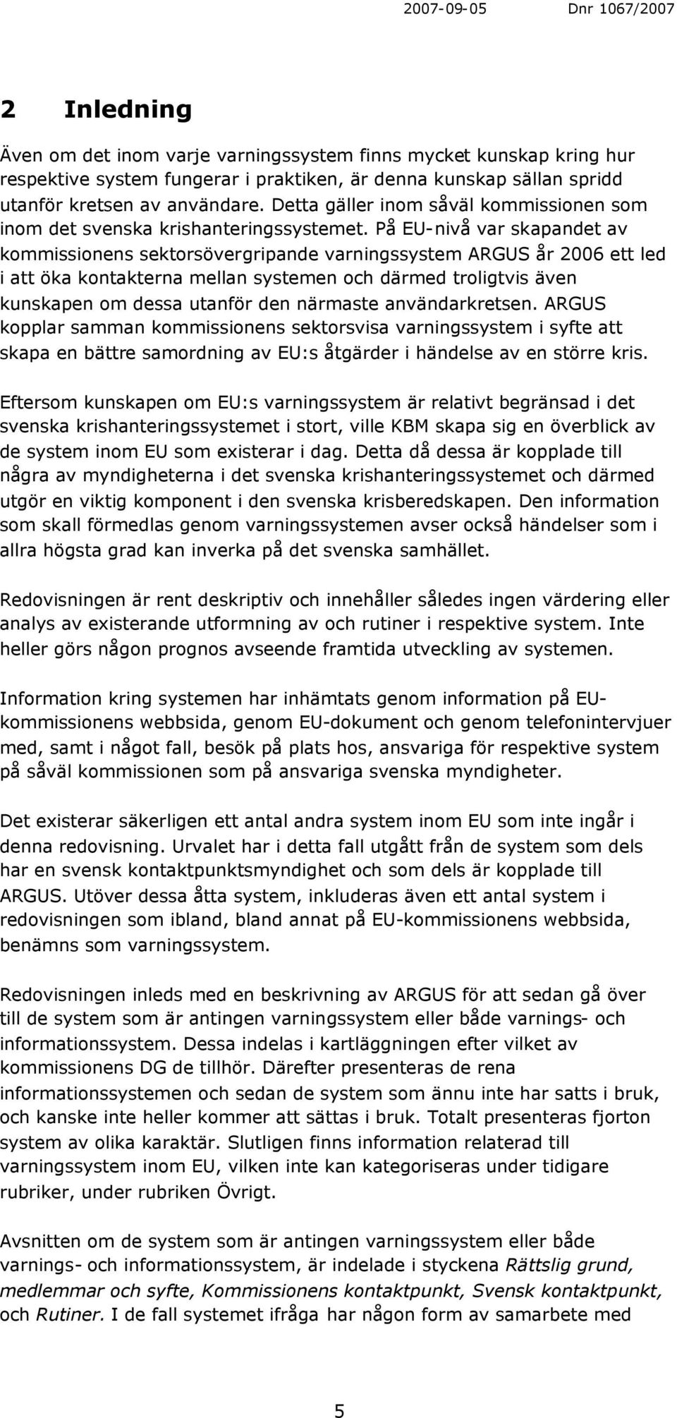 På EU-nivå var skapandet av kommissionens sektorsövergripande varningssystem ARGUS år 2006 ett led i att öka kontakterna mellan systemen och därmed troligtvis även kunskapen om dessa utanför den