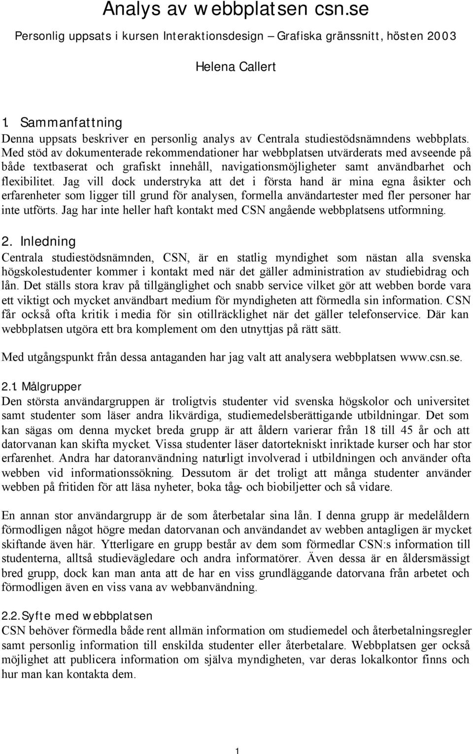 Med stöd av dokumenterade rekommendationer har webbplatsen utvärderats med avseende på både textbaserat och grafiskt innehåll, navigationsmöjligheter samt användbarhet och flexibilitet.