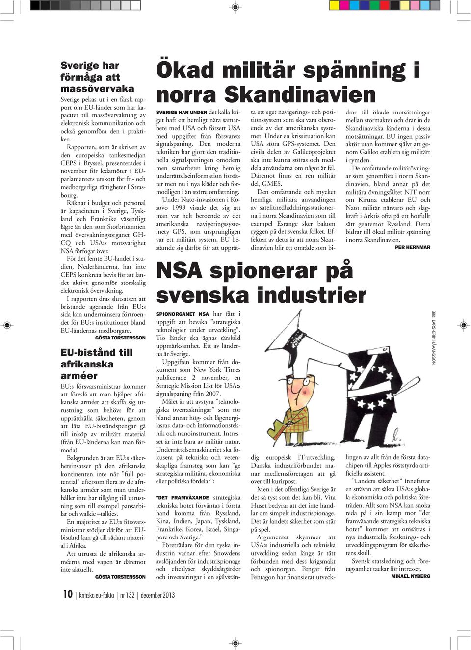 Räknat i budget och personal är kapaciteten i Sverige, Tyskland och Frankrike väsentligt lägre än den som Storbritannien med övervakningsorganet GH- CQ och USA:s motsvarighet NSA förfogar över.