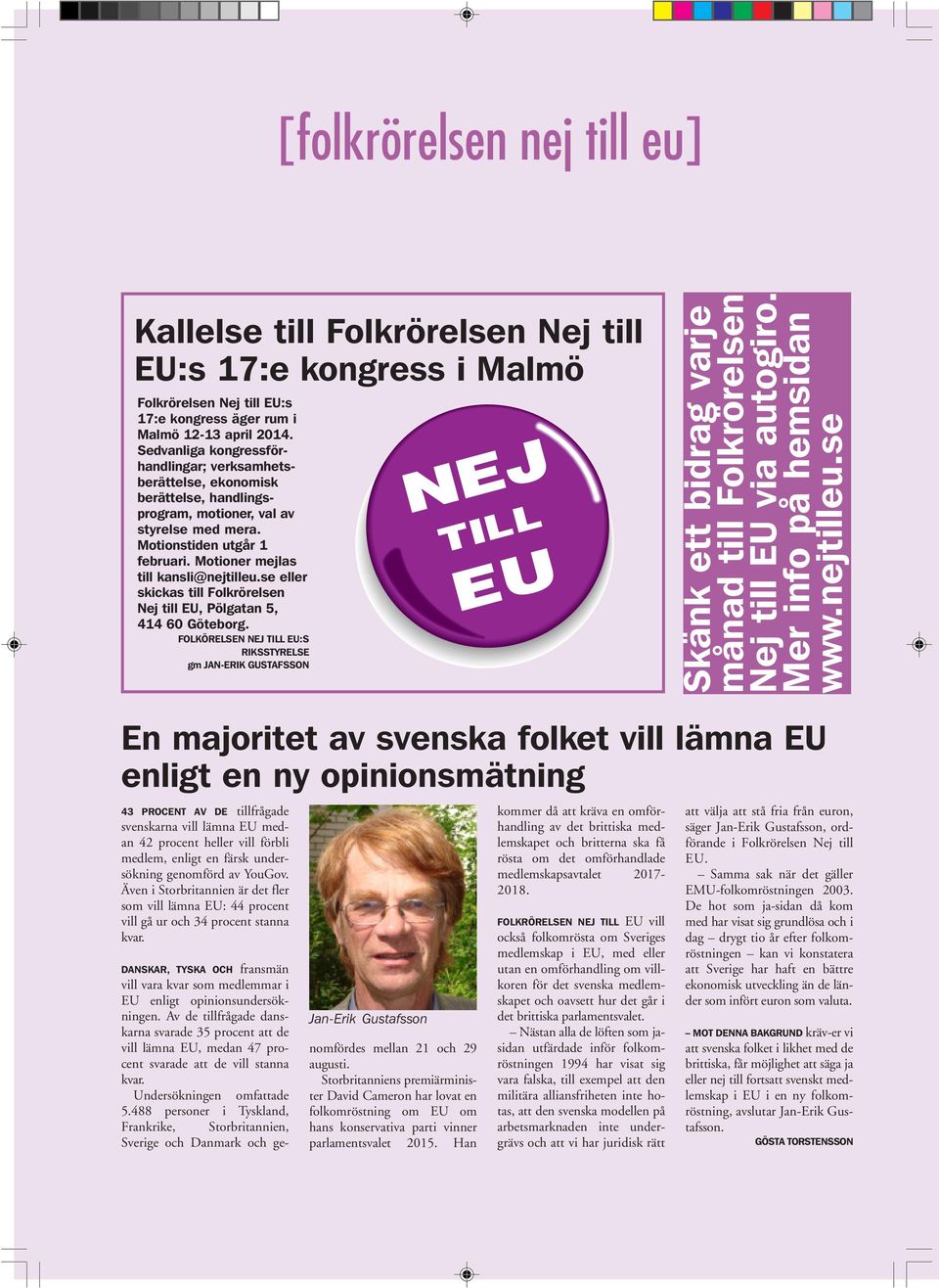 Motioner mejlas till kansli@nejtilleu.se eller skickas till Folkrörelsen Nej till EU, Pölgatan 5, 414 60 Göteborg.