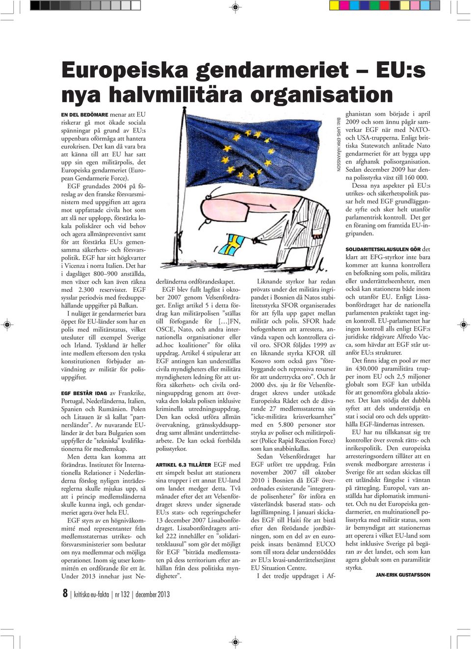 EGF grundades 2004 på föreslag av den franske försvarsministern med uppgiften att agera mot uppfattade civila hot som att slå ner upplopp, förstärka lokala poliskårer och vid behov och agera