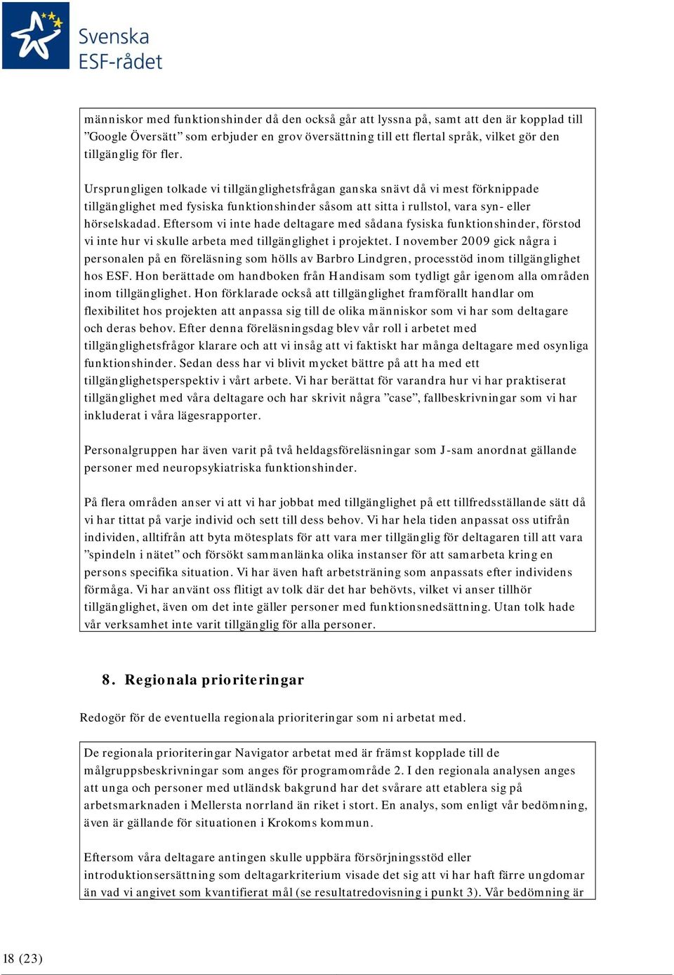 Eftersom vi inte hade deltagare med sådana fysiska funktionshinder, förstod vi inte hur vi skulle arbeta med tillgänglighet i projektet.