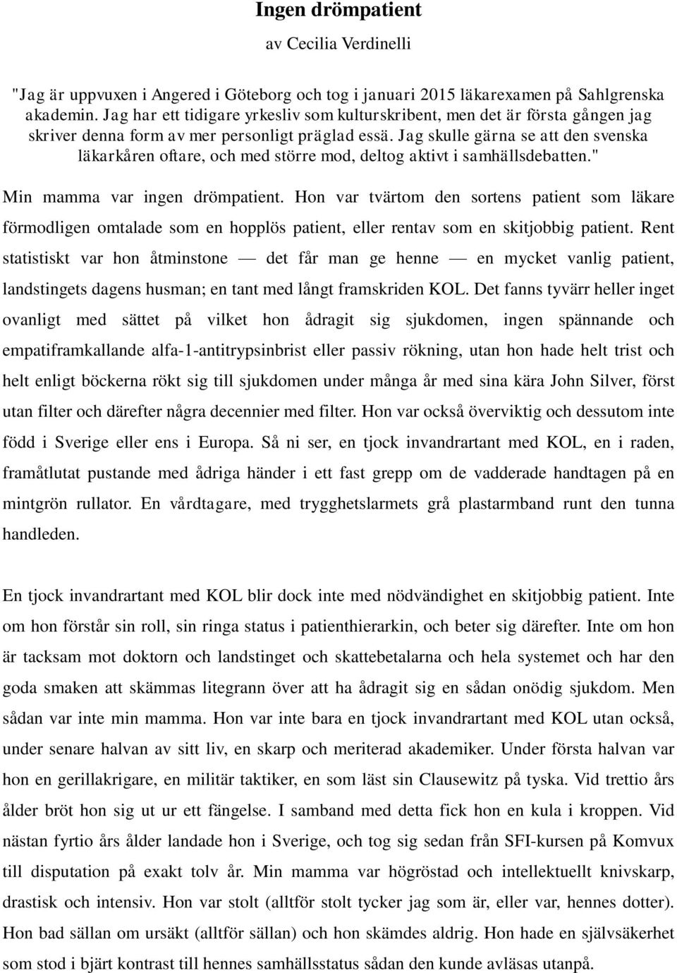 Jag skulle gärna se att den svenska läkarkåren oftare, och med större mod, deltog aktivt i samhällsdebatten." Min mamma var ingen drömpatient.