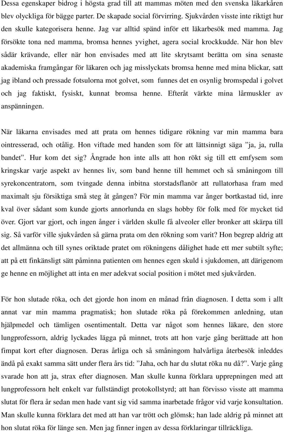 När hon blev sådär krävande, eller när hon envisades med att lite skrytsamt berätta om sina senaste akademiska framgångar för läkaren och jag misslyckats bromsa henne med mina blickar, satt jag