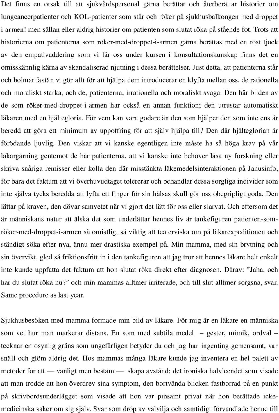 Trots att historierna om patienterna som röker-med-droppet-i-armen gärna berättas med en röst tjock av den empativaddering som vi lär oss under kursen i konsultationskunskap finns det en omisskännlig