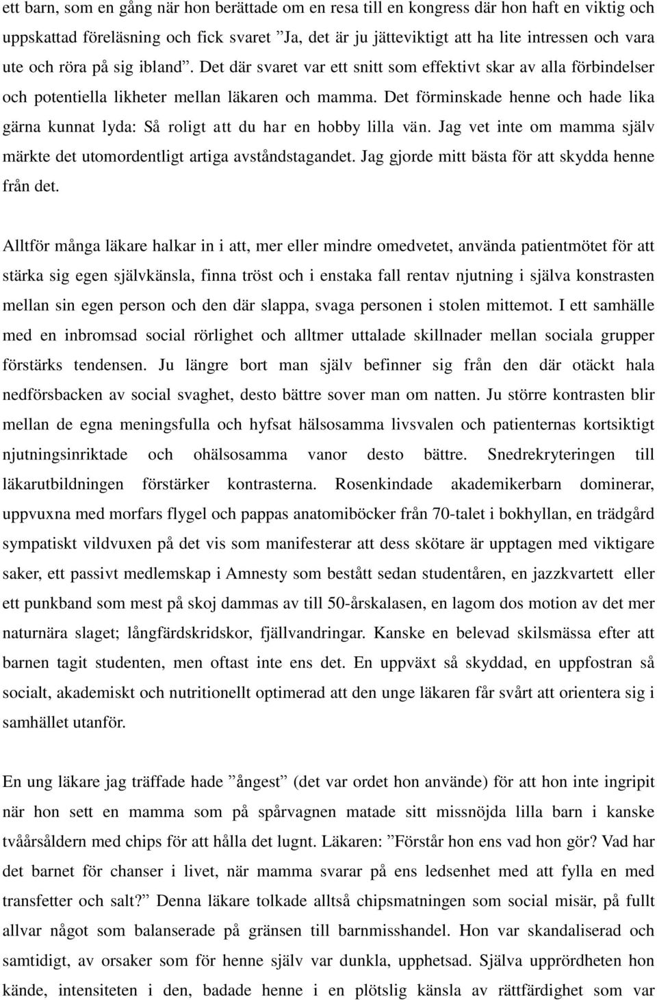 Det förminskade henne och hade lika gärna kunnat lyda: Så roligt att du har en hobby lilla vän. Jag vet inte om mamma själv märkte det utomordentligt artiga avståndstagandet.