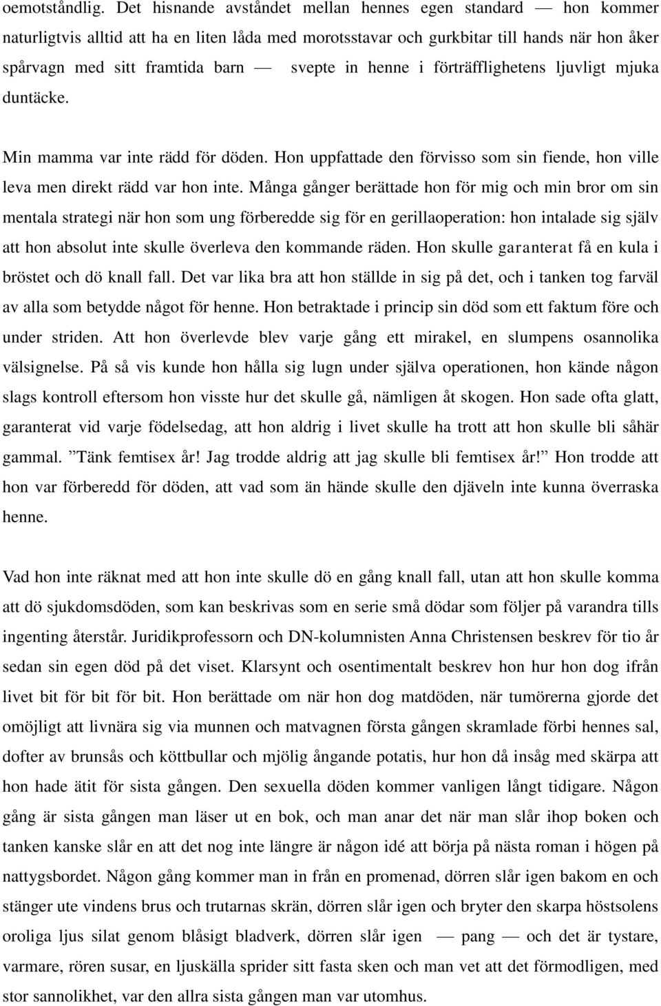 henne i förträfflighetens ljuvligt mjuka duntäcke. Min mamma var inte rädd för döden. Hon uppfattade den förvisso som sin fiende, hon ville leva men direkt rädd var hon inte.