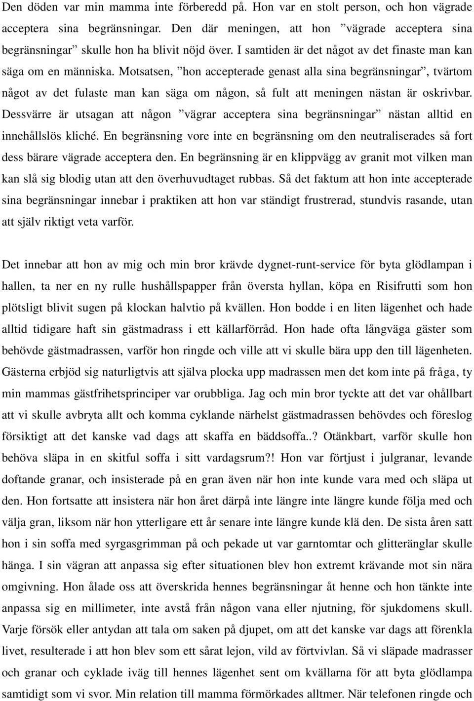 Motsatsen, hon accepterade genast alla sina begränsningar, tvärtom något av det fulaste man kan säga om någon, så fult att meningen nästan är oskrivbar.