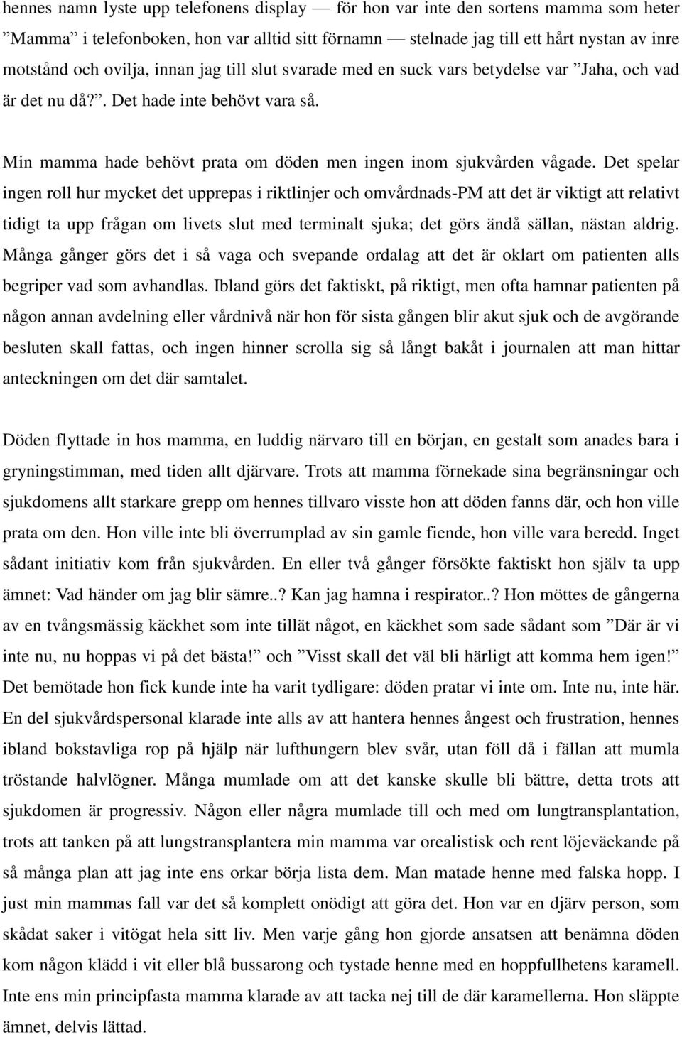 Det spelar ingen roll hur mycket det upprepas i riktlinjer och omvårdnads-pm att det är viktigt att relativt tidigt ta upp frågan om livets slut med terminalt sjuka; det görs ändå sällan, nästan