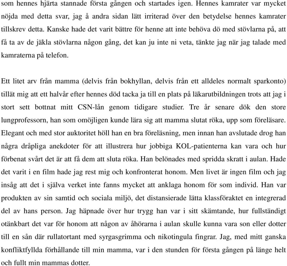 Ett litet arv från mamma (delvis från bokhyllan, delvis från ett alldeles normalt sparkonto) tillät mig att ett halvår efter hennes död tacka ja till en plats på läkarutbildningen trots att jag i