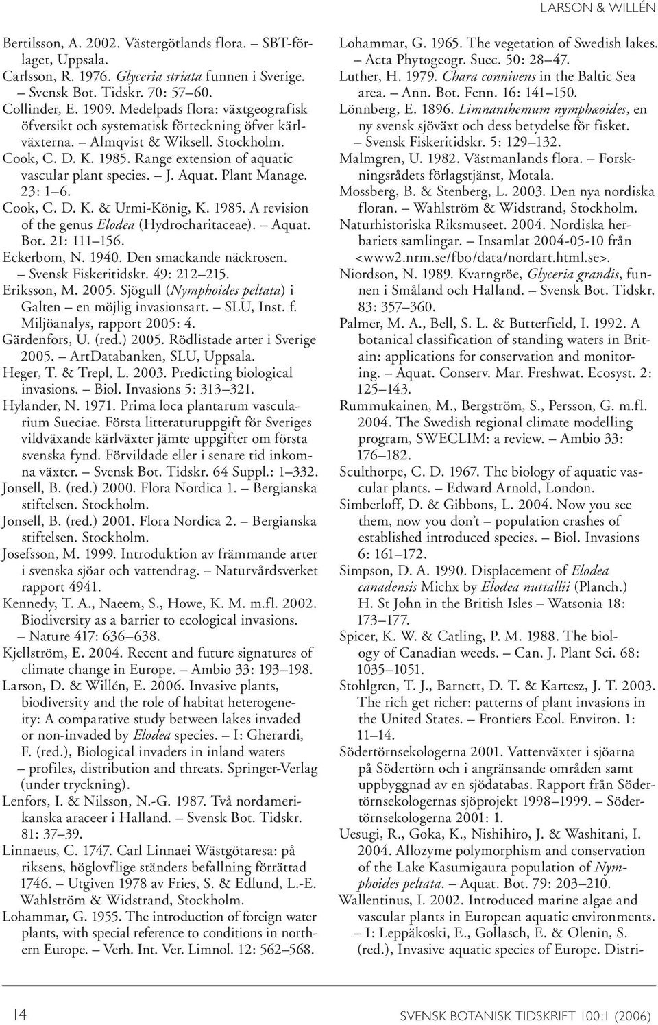 Aquat. Plant Manage. 23: 1 6. Cook, C. D. K. & Urmi-König, K. 1985. A revision of the genus Elodea (Hydrocharitaceae). Aquat. Bot. 21: 111 156. Eckerbom, N. 1940. Den smackande näckrosen.