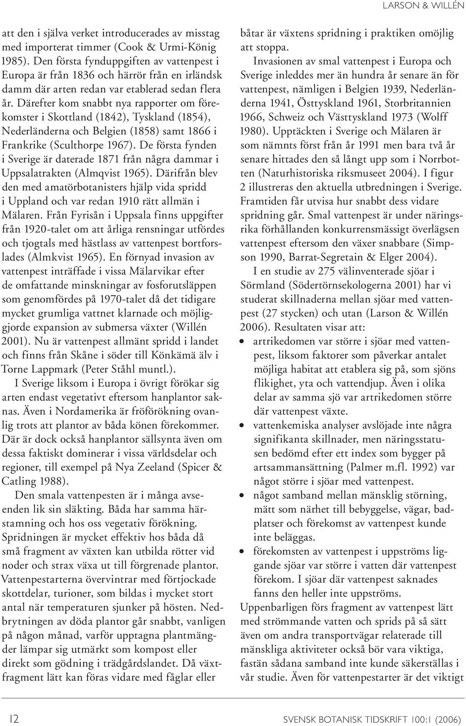 Därefter kom snabbt nya rapporter om förekomster i Skottland (1842), Tyskland (1854), Nederländerna och Belgien (1858) samt 1866 i Frankrike (Sculthorpe 1967).