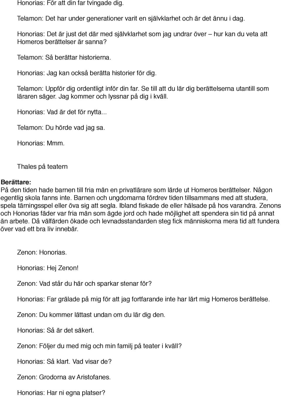 Honorias: Jag kan också berätta historier för dig. Telamon: Uppför dig ordentligt inför din far. Se till att du lär dig berättelserna utantill som läraren säger. Jag kommer och lyssnar på dig i kväll.