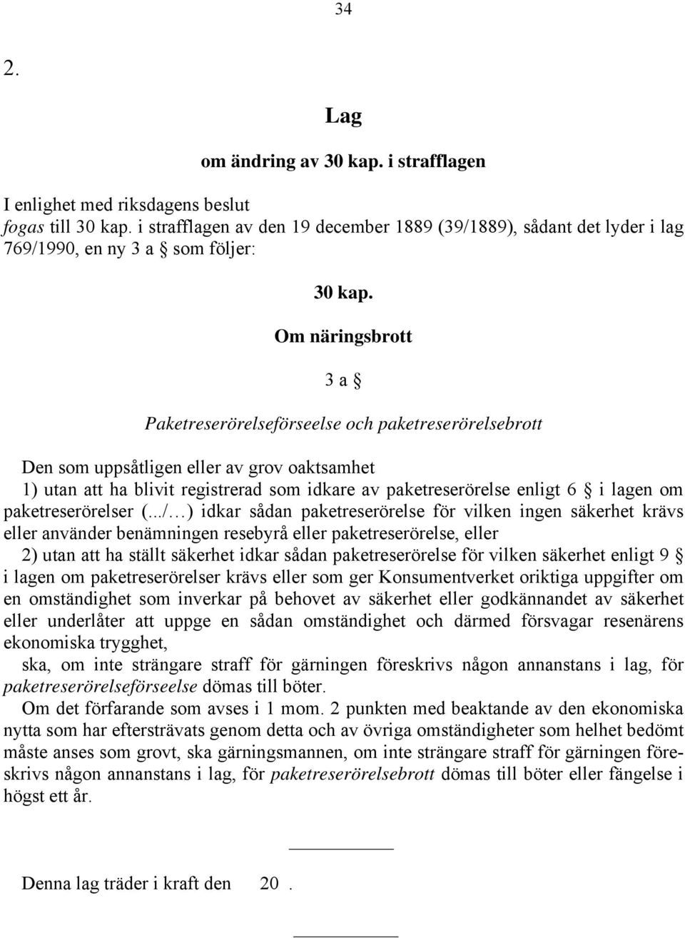 Om näringsbrott 3 a Paketreserörelseförseelse och paketreserörelsebrott Den som uppsåtligen eller av grov oaktsamhet 1) utan att ha blivit registrerad som idkare av paketreserörelse enligt 6 i lagen