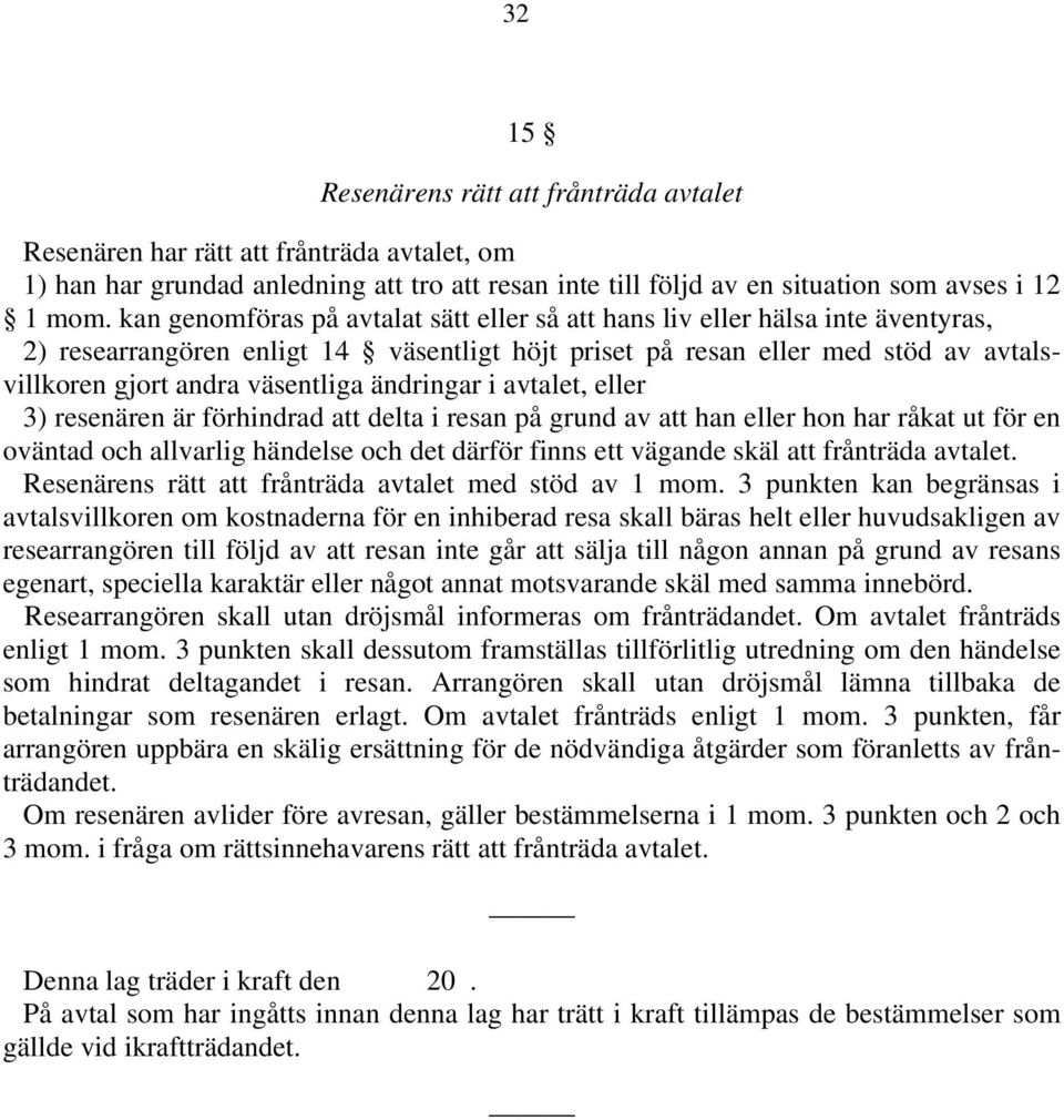 ändringar i avtalet, eller 3) resenären är förhindrad att delta i resan på grund av att han eller hon har råkat ut för en oväntad och allvarlig händelse och det därför finns ett vägande skäl att