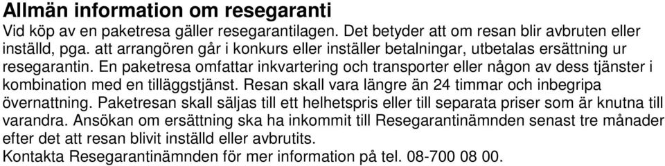 En paketresa omfattar inkvartering och transporter eller någon av dess tjänster i kombination med en tilläggstjänst. Resan skall vara längre än 24 timmar och inbegripa övernattning.