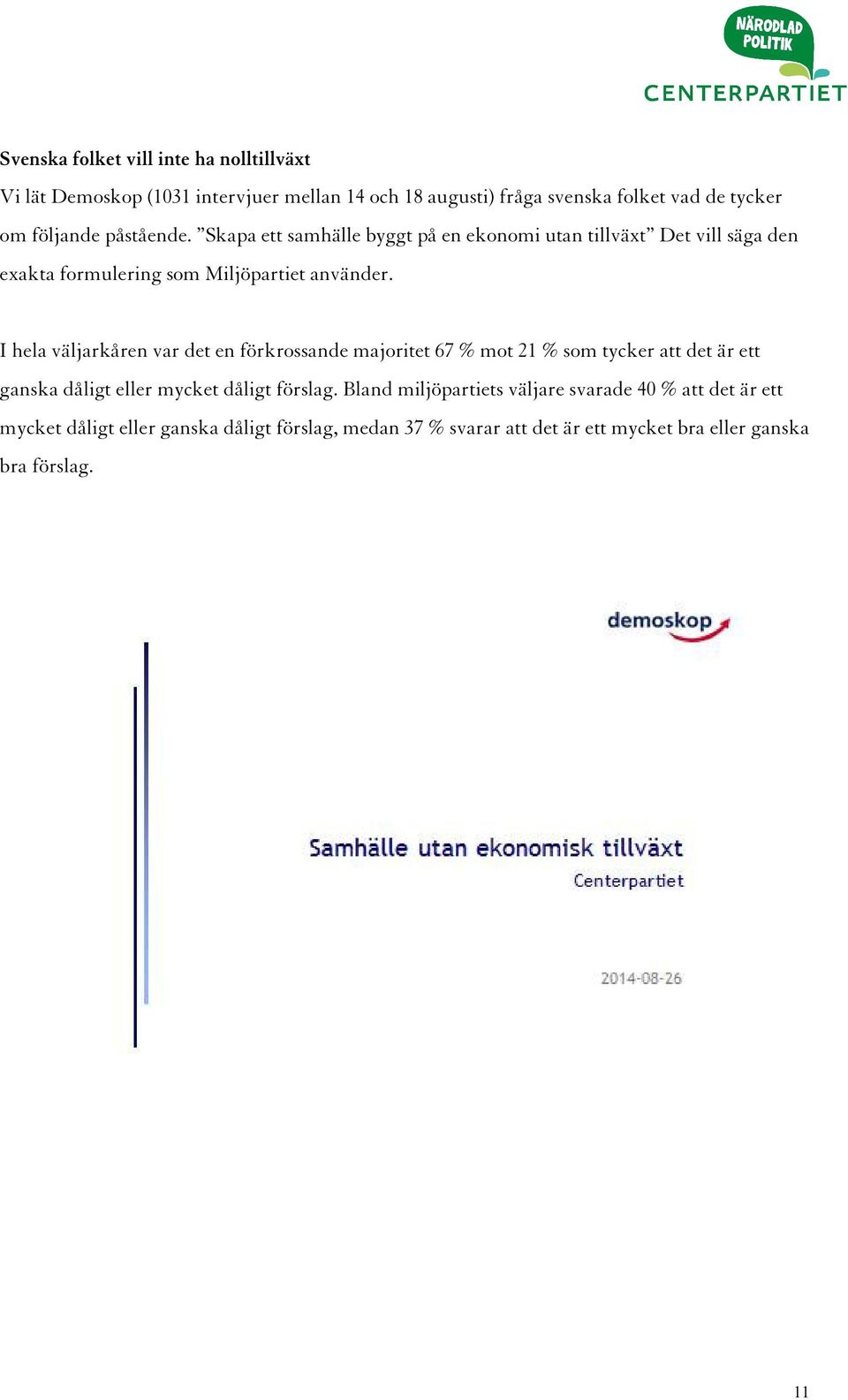 I hela väljarkåren var det en förkrossande majoritet 67 % mot 21 % som tycker att det är ett ganska dåligt eller mycket dåligt förslag.